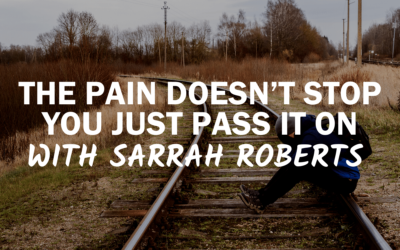 34 – Suicide; The Pain Doesn’t Stop You Just Pass it on With Sarrah Roberts