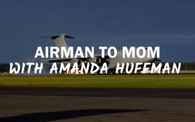 57 – Airman to Mom with Amanda Huffman