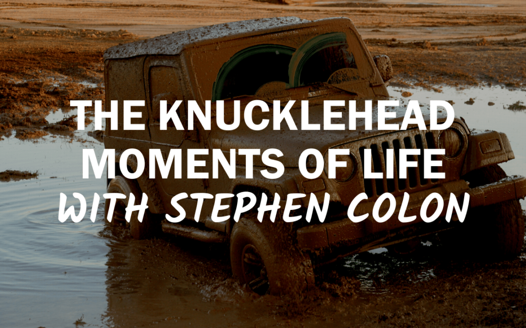 71 – The Knucklehead Moments of Life with Stephen Colon