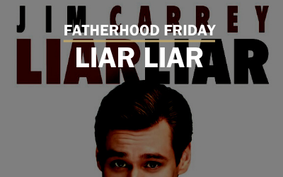FATHERHOOD FRIDAY | Liar Liar