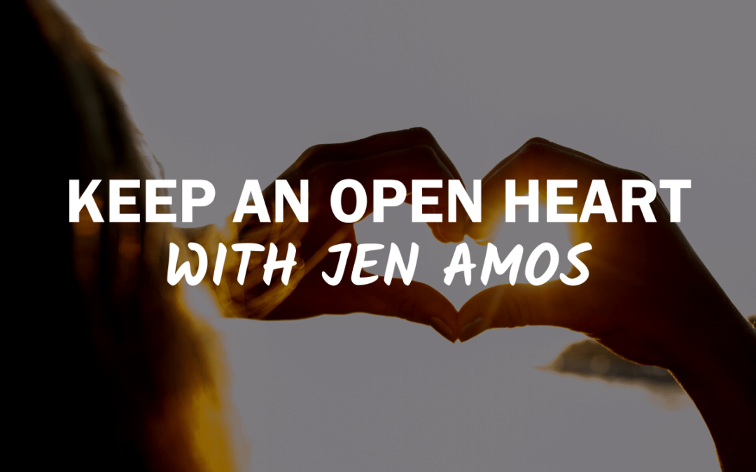 73 – Keep an Open Heart with Jen Amos