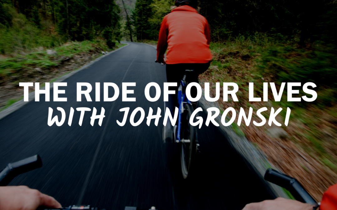 75 – The Ride of Our Lives with John Gronski