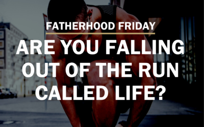 FATHERHOOD FRIDAY | Are You Falling Out of The Run Called Life?