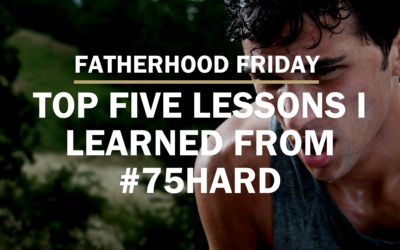 FATHERHOOD FRIDAY | Top 5 Things I Learned from #75Hard