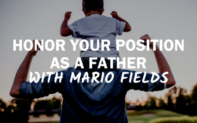 78 – Honor Your Position as a Father with Mario Fields