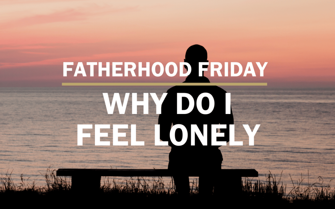Why Do We Feel Lonely | FATHERHOOD FRIDAY