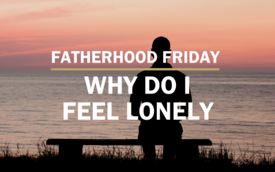 Why Do We Feel Lonely | FATHERHOOD FRIDAY