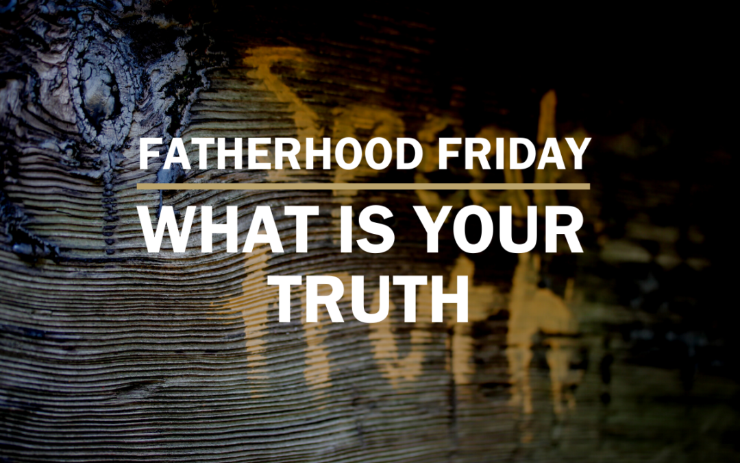 FATHERHOOD FRIDAY | What is Your Truth