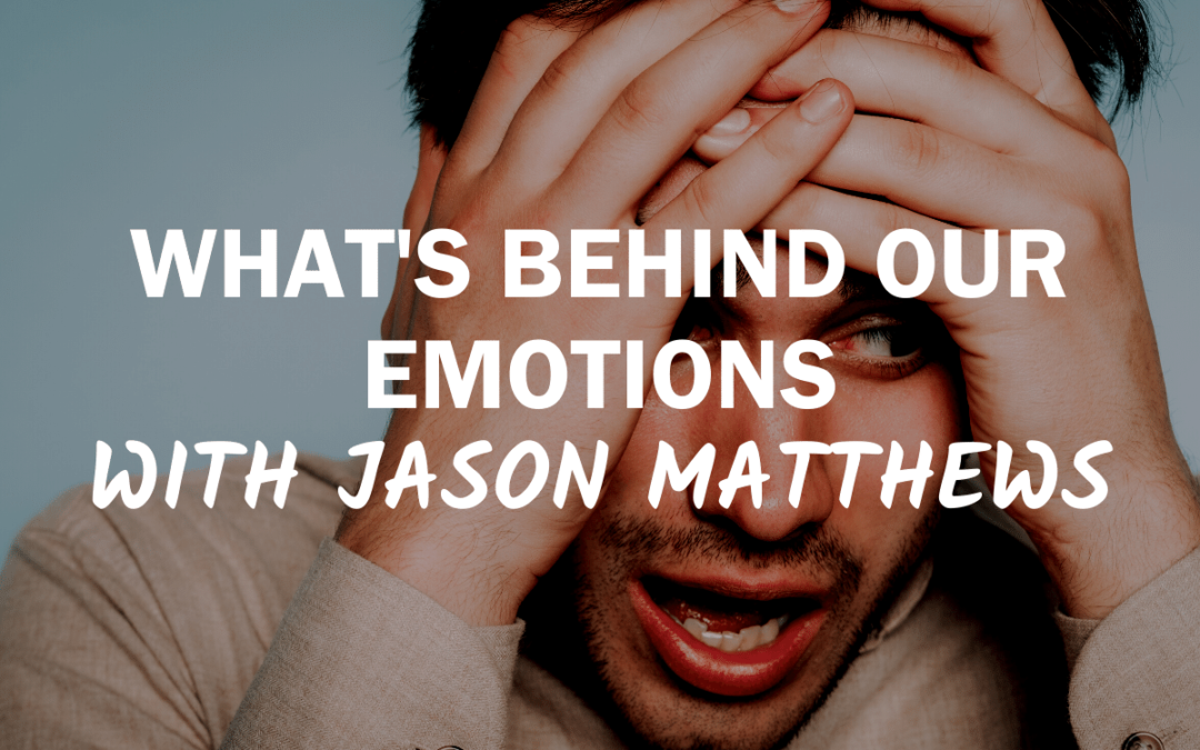 81 – What’s Behind Our Emotions With Jason Matthews