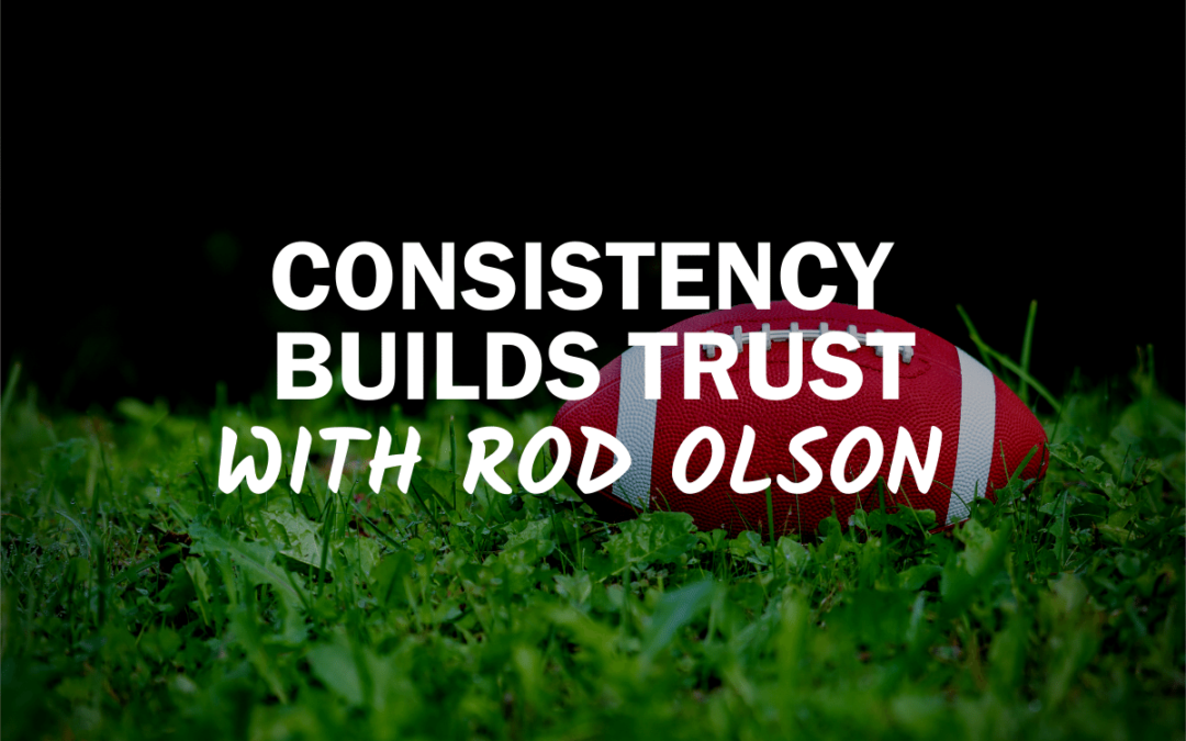 84 – Consistency Builds Trust with Rod Olson
