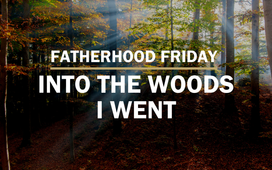 FATHERHOOD FRIDAY | Into the Woods