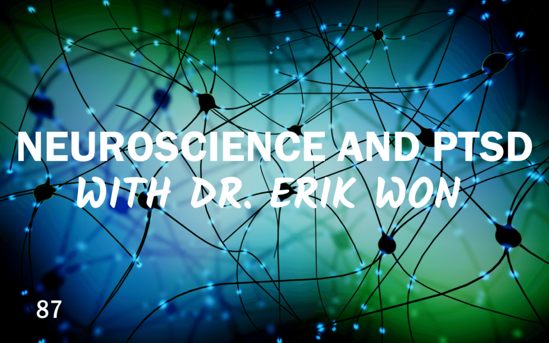 87 – Neuroscience and PTSD with Dr. Erik Won