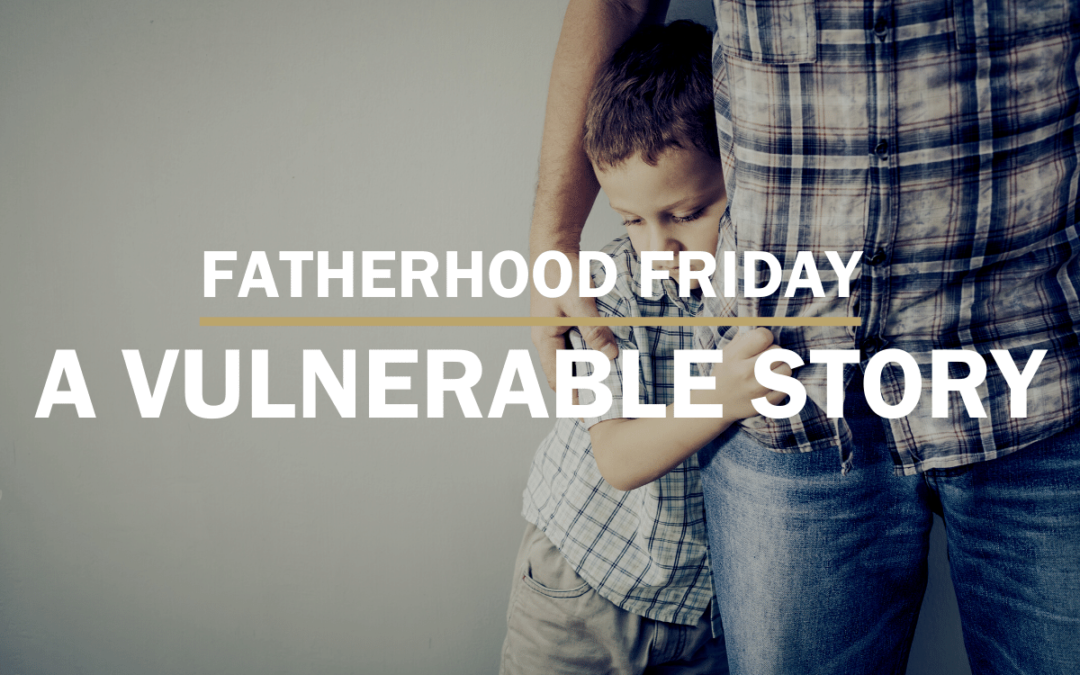 A Vulnerable Story | FATHERHOOD FRIDAY