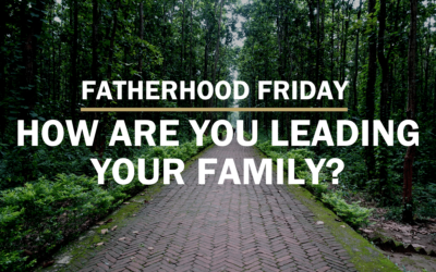 How Are You Leading Your Family | FATHERHOOD FRIDAY