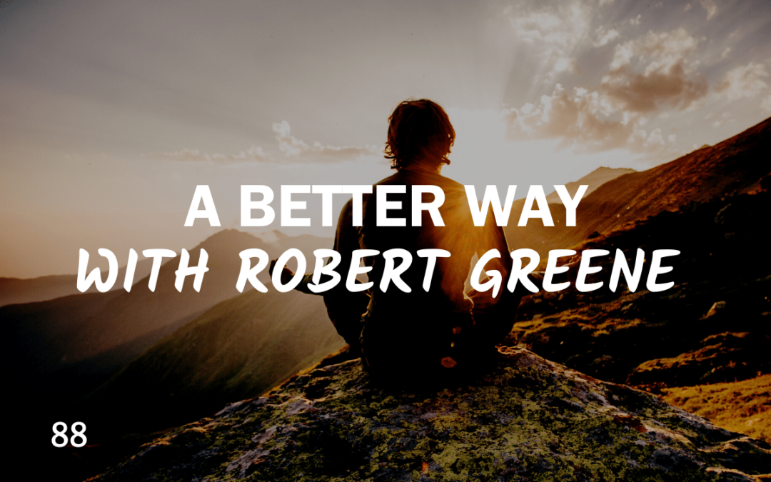 88 – A Better Way With Robert Greene