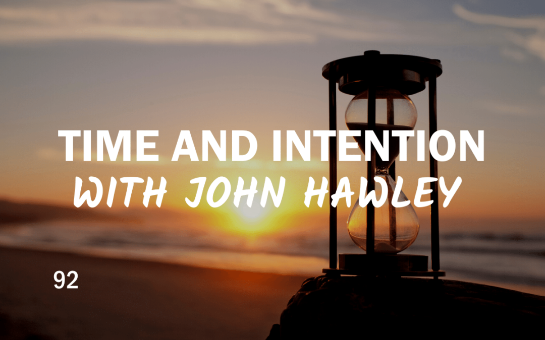 92 – Time and Intention With John Hawley