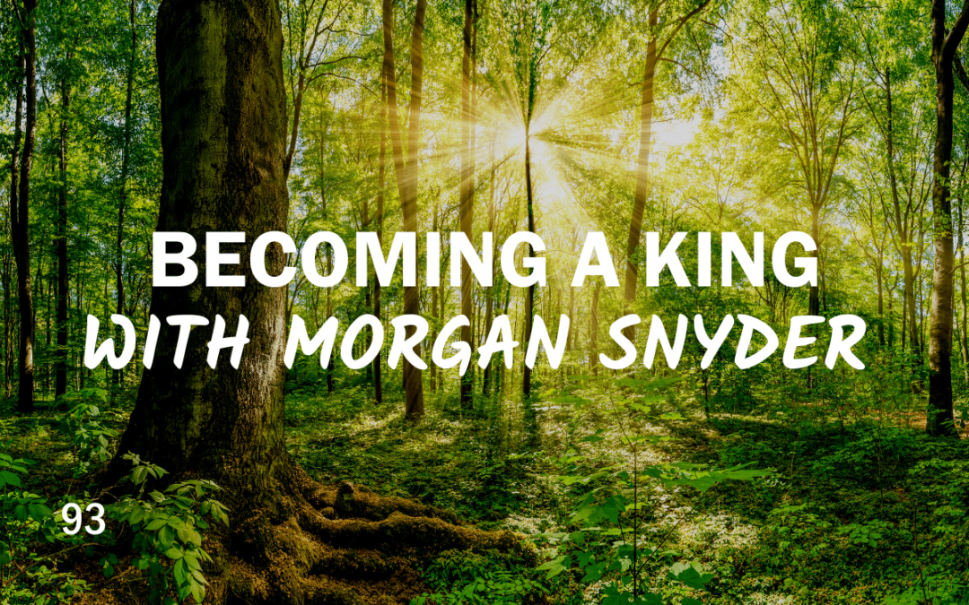 93 – Becoming a King With Morgan Snyder