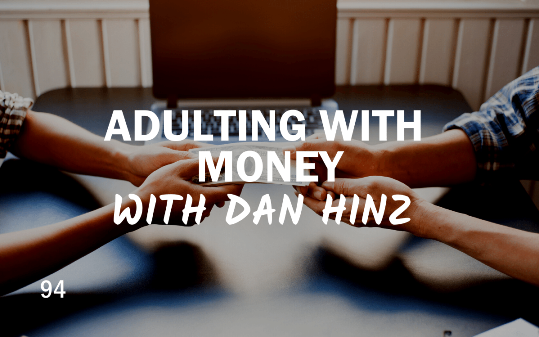 94 – Adulting With Money With Dan Hinz
