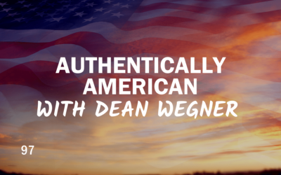 96 – Authentically American With Dean Wegner
