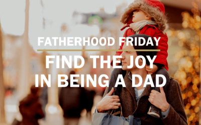 Find The Joy in Being a Dad | FATHERHOOD FRIDAY