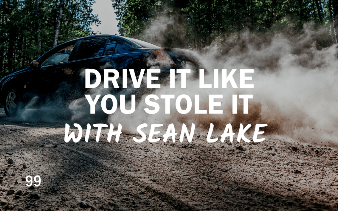 99 – Drive it Like You Stole it With Sean Lake
