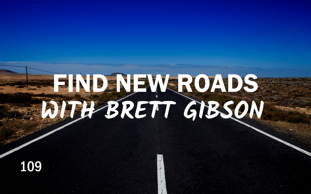 109 – Find New Roads with Brett Gibson