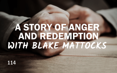 114 | A Story of Anger and Redemption with Blake Mattocks