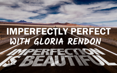 112 – Perfectly Imperfect with Gloria Rendon
