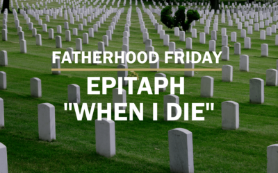 Epitaph “When I Die” | FATHERHOOD FRIDAY