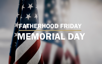 Memorial Day | FATHERHOOD FRIDAY