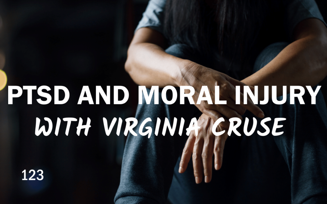 123 | PTSD and Moral Injury with Virginia Cruse