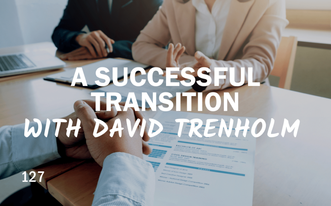 127 | A Successful Transition With David Trenholm