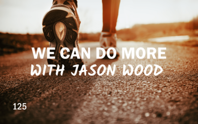 125 | We Can Do More With Jason Wood