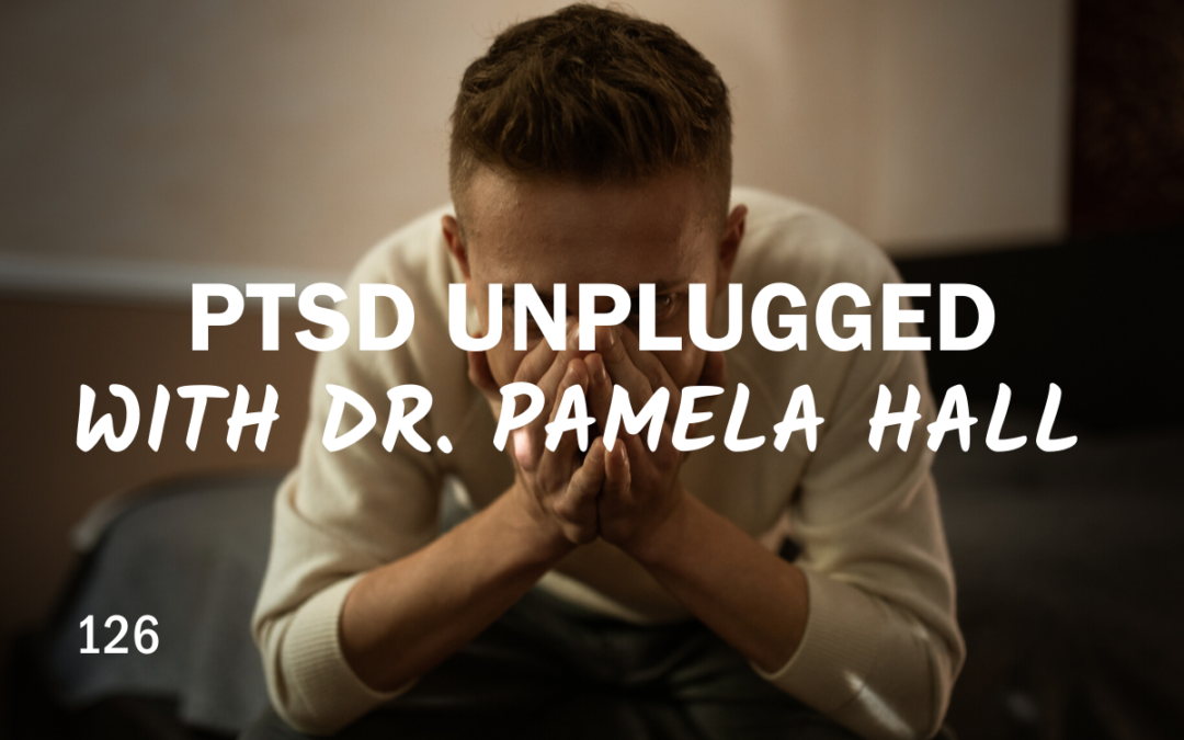 126 | PTSD Unplugged with Dr Pamela Hall