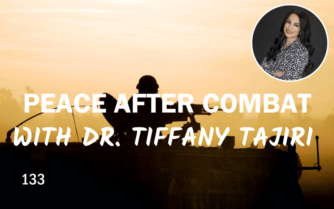 133 | Peace After Combat with Dr. Tiffany Tajiri