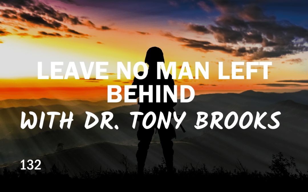 132 | Leave No Man Left Behind with Dr. Tony Brooks