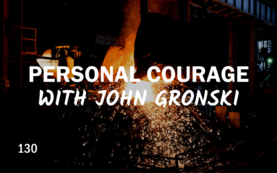 130 | Having Personal Courage With John Gronski