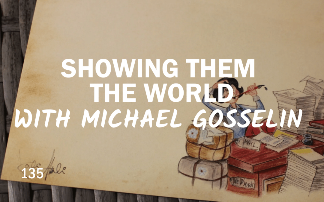 135 | Showing Them The World With Michael Gosselin