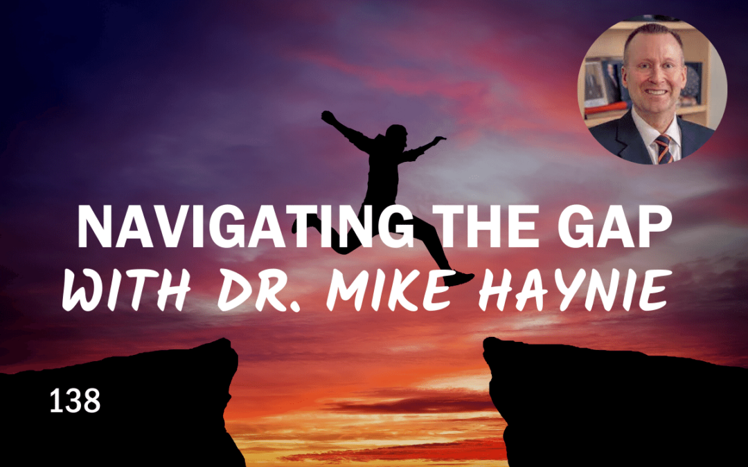 138 | Navigating The Gap with Dr. Mike Haynie