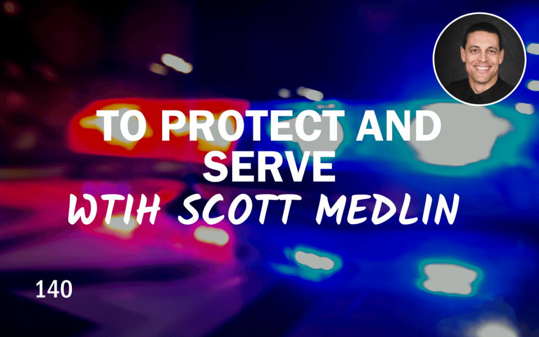 140 | To Protect And Serve with Scott Medlin