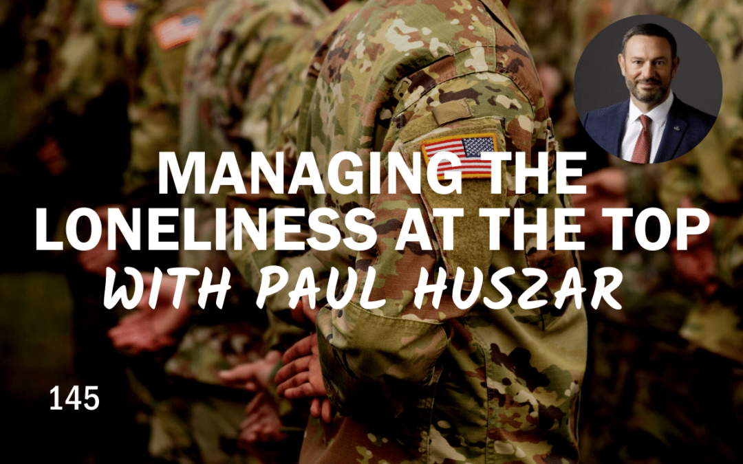145 | Managing The Loneliness At the Top With Paul Huszar