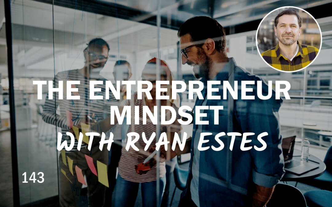 The Entrepreneur Mindset With Ryan Estes