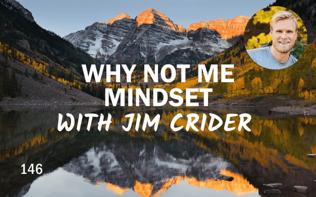 146 | Why Not Me Mindset with Jim Crider