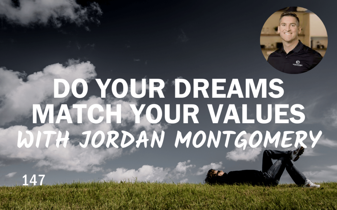 147 | Do Your Dreams Match Your Values with Jordan Montgomery