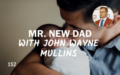 152 | Mr. New Dad With John Wayne Mullins
